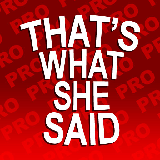 That's What She Said PRO
